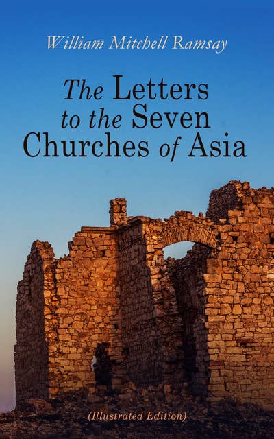 The Letters to the Seven Churches of Asia (Illustrated Edition): And Their Place in the Plan of the Apocalypse
