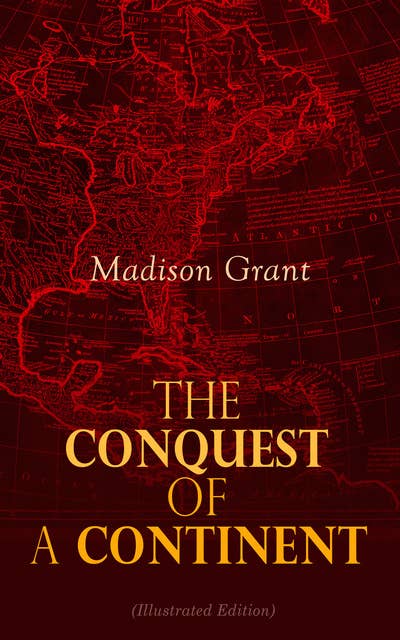 The Conquest Of A Continent (Illustrated Edition): The Expansion of Races in America