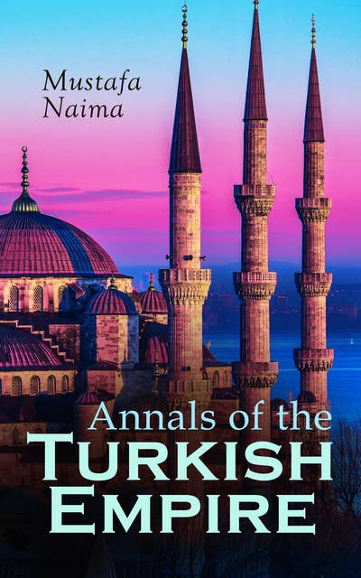 Cover for Annals of the Turkish Empire: The Most Important Events in Affairs of East & West: 1591 - 1659