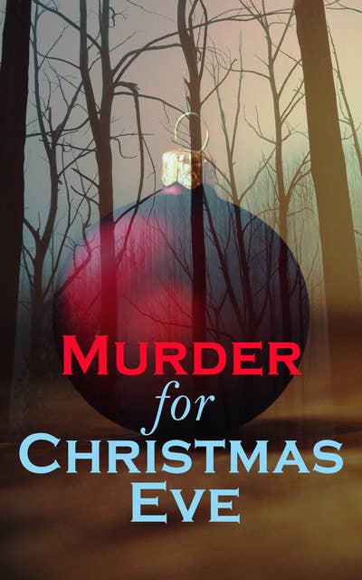 Murder For Christmas Eve: Musreder Mysteries for Holidays: The Flying Stars, A Christmas Capture, Markheim, The Wolves of Cernogratz, The Ghost's Touch…