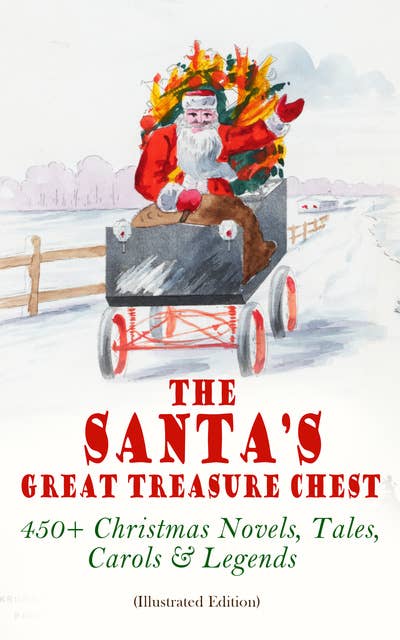Cover for The Santa's Great Treasure Chest: 450+ Christmas Novels, Tales, Carols & Legends: A Christmas Carol, Silent Night, The Gift of the Magi, Christmas-Tree Land, The Three Kings…