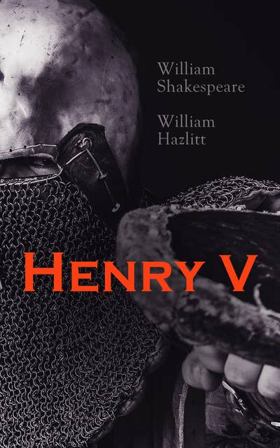 Henry V: Shakespeare's Play, the Biography of the King and Analysis of the Character in the Play