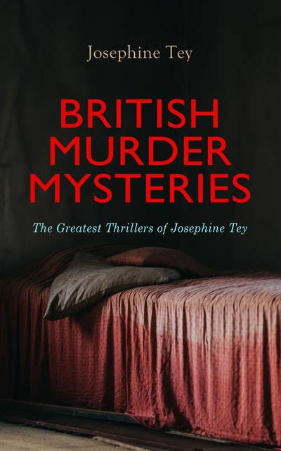 British Murder Mysteries: The Greatest Thrillers Of Josephine Tey
