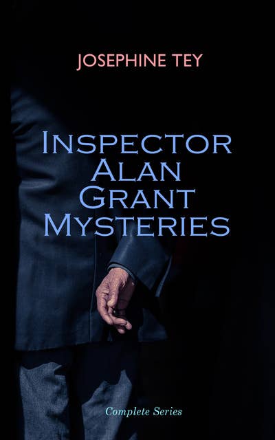 Inspector Alan Grant Mysteries – Complete Series: Detective Novels: The Daughter of Time, The Man in the Queue, The Franchise Affair…