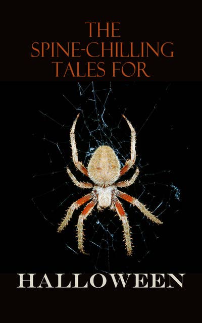 The Spine-Chilling Tales For Halloween: 350+ Horror Classics, Supernatural Thrillers, Occult Mysteries & Ghost Stories