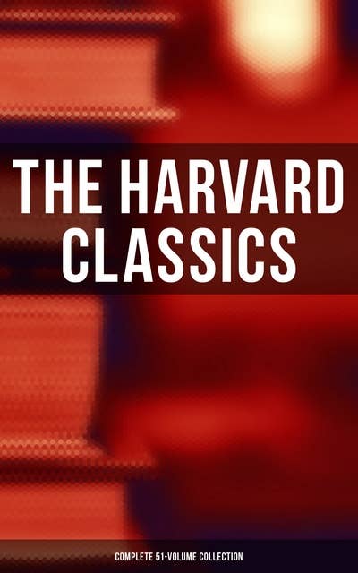 The Harvard Classics: Complete 51-Volume Collection: The Greatest Works of World Literature