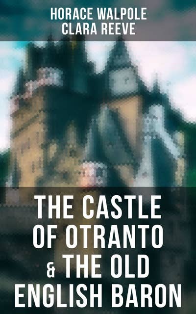 The Castle of Otranto & The Old English Baron: 2 Novels