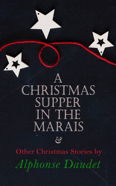 Christmas Supper In The Marais & Other Christmas Stories By Alphonse Daudet: Christmas Specials Series
