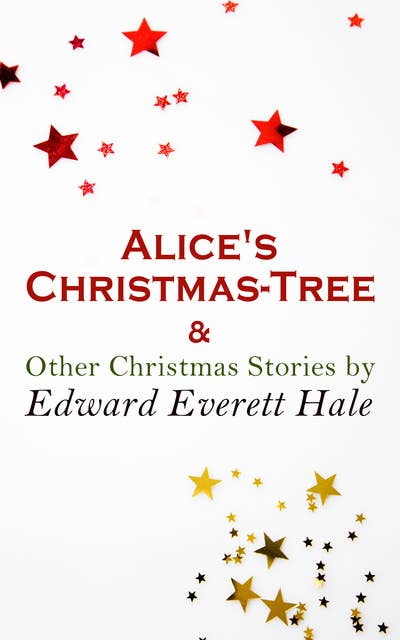Alice's Christmas-Tree & Other Christmas Stories By Edward Everett Hale: Christmas Specials Series