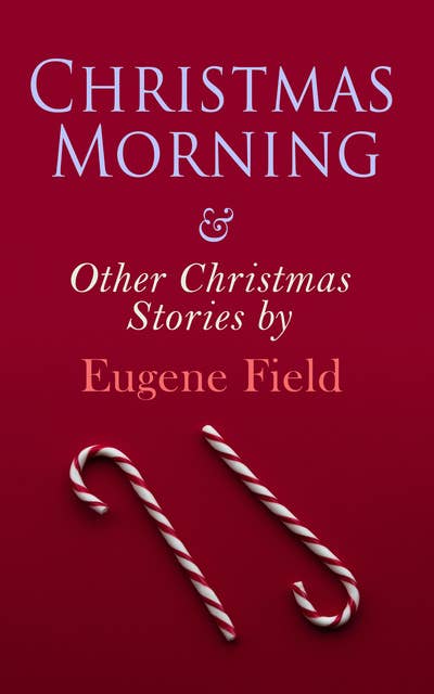 Christmas Morning & Other Christmas Stories By Eugene Field: Christmas Specials Series
