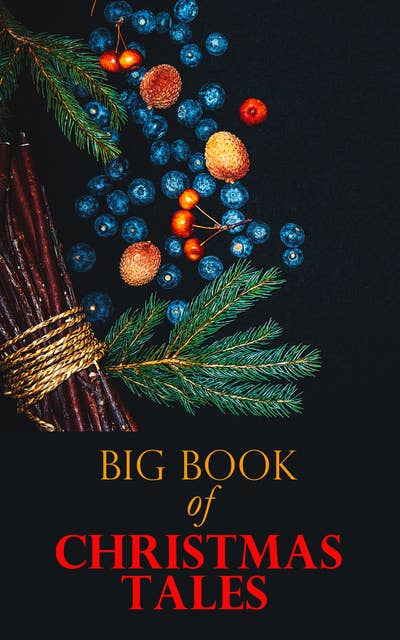 Big Book of Christmas Tales: 250+ Short Stories, Fairytales and Holiday Myths & Legends