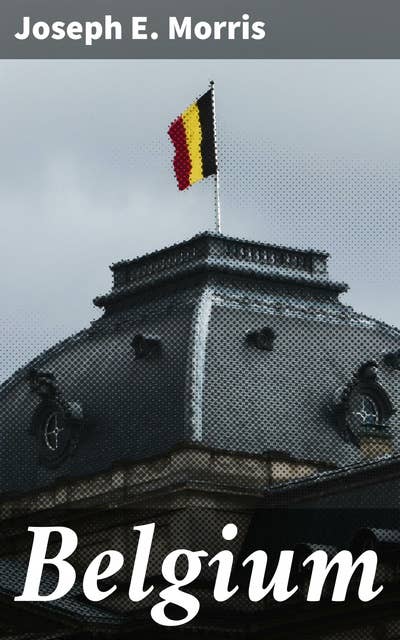 Belgium: Exploring the Rich Tapestry of Belgian History and Culture