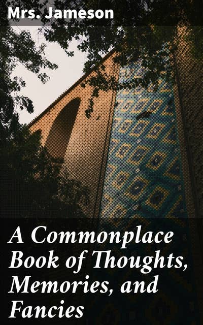 A Commonplace Book of Thoughts, Memories, and Fancies: 2nd ed