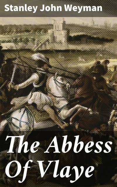 The Abbess Of Vlaye: A tale of intrigue, romance, and betrayal in 16th century France