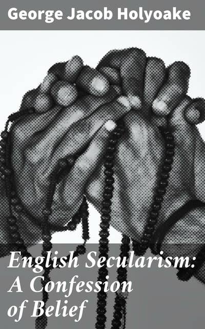 English Secularism: A Confession of Belief: Championing Rational Thought: Secularism in Victorian England