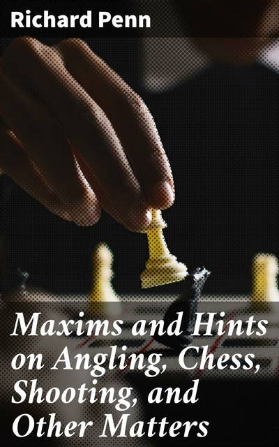 Maxims and Hints on Angling, Chess, Shooting, and Other Matters: Also, Miseries of Fishing