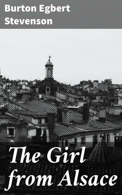 The Girl from Alsace: A Romance of the Great War, Originally Published under the Title of Little Comrade