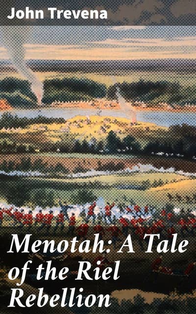Menotah: A Tale of the Riel Rebellion: A Tale of Identity and Loyalty in the Riel Rebellion