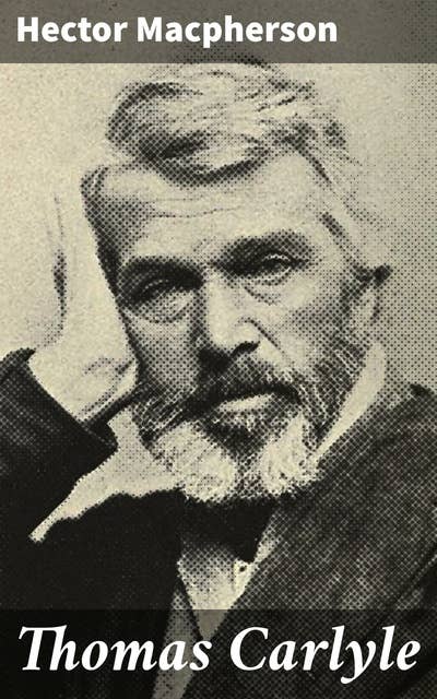 Thomas Carlyle: Exploring the Revolutionary Ideas of a Literary Giant