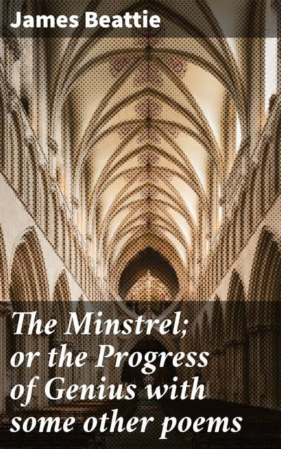 The Minstrel; or the Progress of Genius with some other poems: A Journey Through Poetry and Self-Discovery