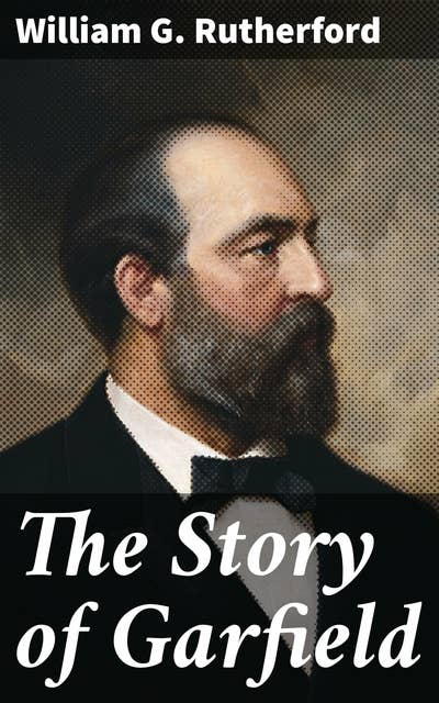 The Story of Garfield: Farm-boy, Soldier, and President