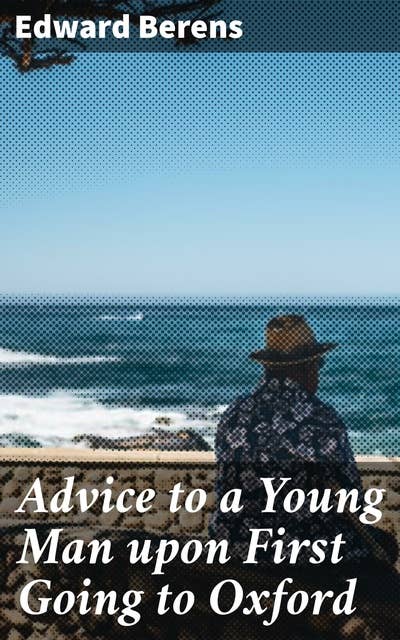 Advice to a Young Man upon First Going to Oxford: In Ten Letters, From an Uncle to His Nephew