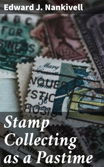 Stamp Collecting as a Pastime: Exploring the World of Philately: A Comprehensive Guide to Stamp Collecting and Postal History