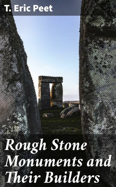 Rough Stone Monuments and Their Builders: Unraveling the Mysteries of Ancient Monuments and Civilizations