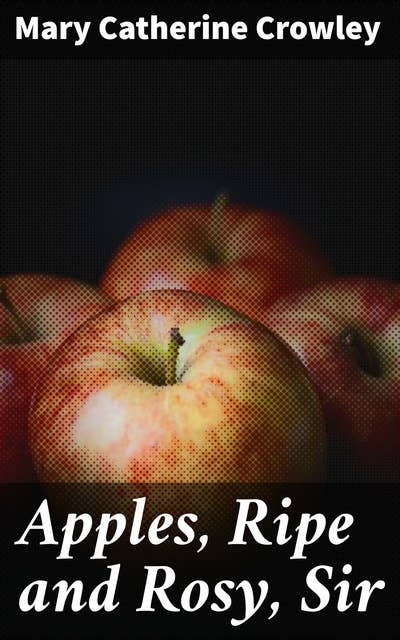 Apples, Ripe and Rosy, Sir: And Other Stories for Boys and Girls