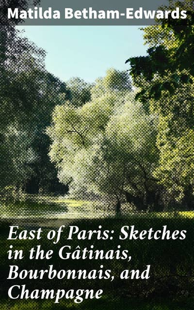 East of Paris: Sketches in the Gâtinais, Bourbonnais, and Champagne