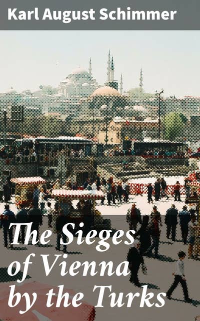 The Sieges of Vienna by the Turks: Unveiling the Epic Battles of Empires in Vienna