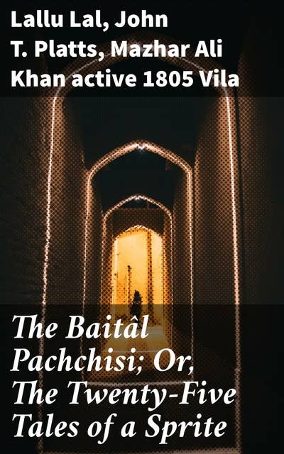 The Baitâl Pachchisi; Or, The Twenty-Five Tales of a Sprite: Translated From the Hindi Text of Dr. Duncan Forbes