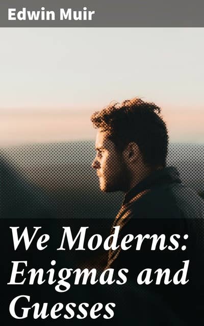 We Moderns: Enigmas and Guesses