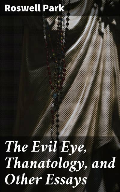 The Evil Eye, Thanatology, and Other Essays: Exploring Death, Culture, and Belief Systems through Thanatology