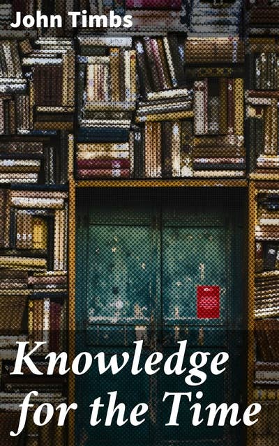 Knowledge for the Time: A Manual of Reading, Reference, and Conversation on Subjects of Living Interest, Useful Curiosity, and Amusing Research