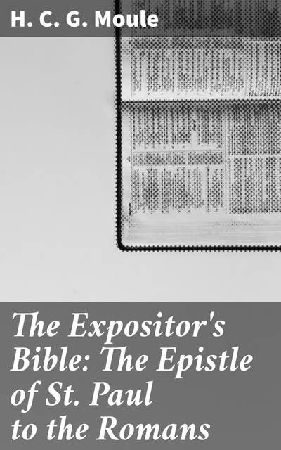 The Expositor's Bible: The Epistle of St Paul to the Romans: Unveiling the Theological Depth of Paul's Epistle to the Romans