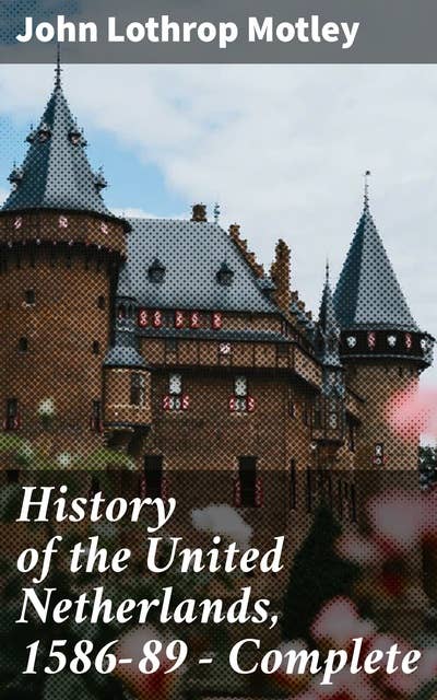 History of the United Netherlands, 1586-89 — Complete