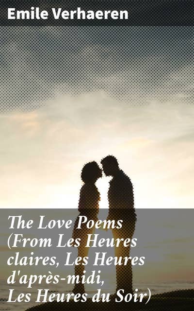 The Love Poems (From Les Heures claires, Les Heures d'après-midi, Les Heures du Soir)
