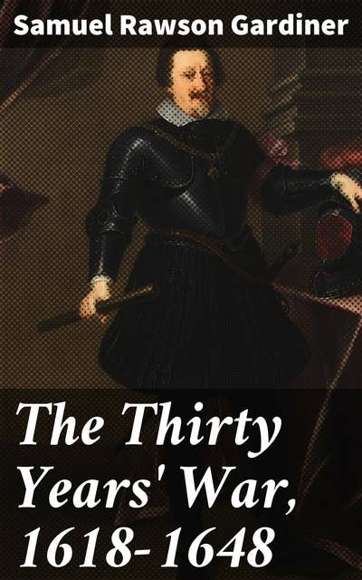 The Thirty Years' War, 1618-1648: Unraveling the Devastating Conflict: Europe's Thirty Years' War