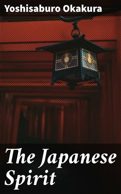 The Japanese Spirit: Exploring the Essence of Japanese Culture and Philosophy