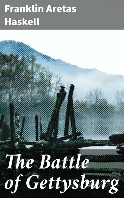 The Battle of Gettysburg: Unveiling the Harrowing Battles of Gettysburg: A Detailed Account by a Union Army Veteran