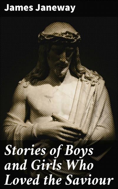 Stories of Boys and Girls Who Loved the Saviour: Tales of Young Followers with Unwavering Faith