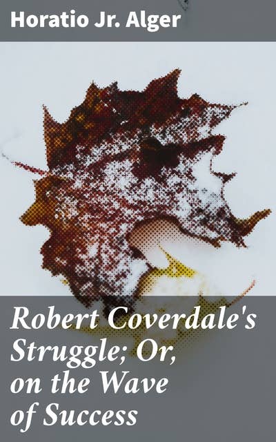 Robert Coverdale's Struggle; Or, on the Wave of Success