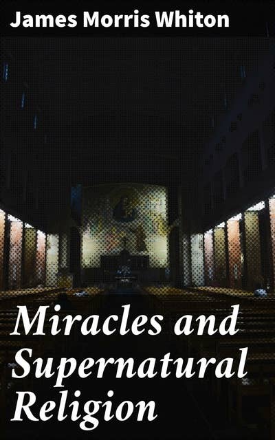 Miracles and Supernatural Religion: Exploring the Divine Through Miracles and Supernatural Phenomena