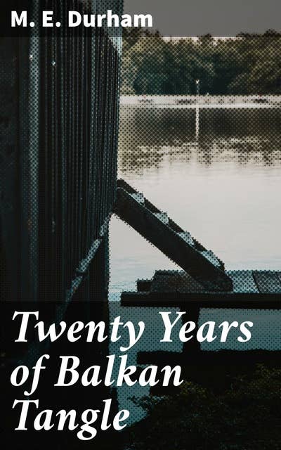 Twenty Years of Balkan Tangle: A Tale of Intrigue, War, and Romance in the Balkans