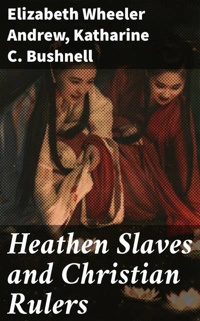 Heathen Slaves and Christian Rulers: Exploring Colonial Exploitation and Feminist Critique in Asian Subcontinent Literature