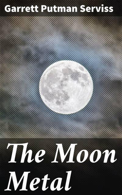 The Moon Metal: Uncovering the Mysteries of Moon Metal: A Journey of Scientific Discovery and Otherworldly Adventure