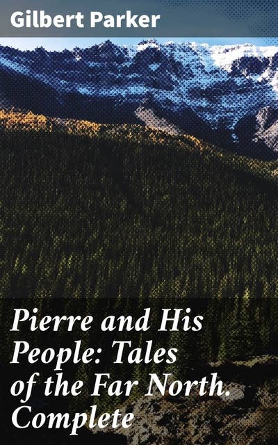 Cover for Pierre and His People: Tales of the Far North. Complete