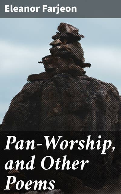 Pan-Worship, and Other Poems: Enchanting Verses of Nature, Mythology, and Emotion