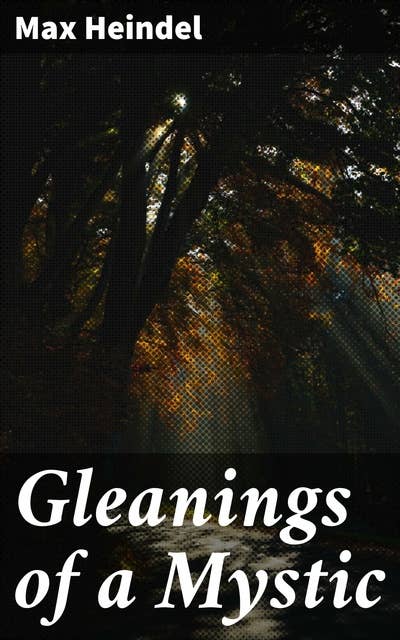 Gleanings of a Mystic: A Series of Essays on Practical Mysticism